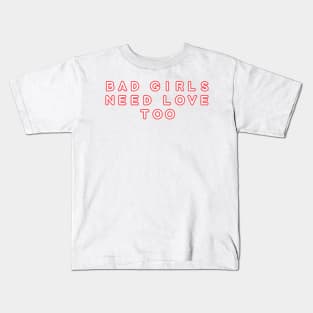 Bad Girls Need Love Too Kids T-Shirt